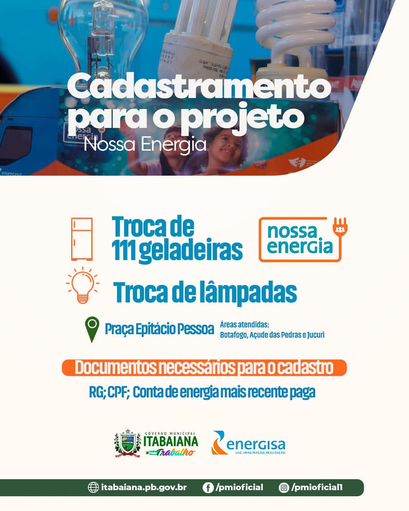 Prefeitura de Itabaiana em parceria com Energisa lança projeto “Nossa Energia” A Secretaria de Assistência Social está cadastrando moradores dos Bairros do Jucuri, Açude das Pedras e Botafogo, até esta quarta-feira, dia 21 de setembro, na Praça Epitácio Pessoa. A ação da Energisa em parceria com a Prefeitura de Itabaiana visa a troca de 111 geladeiras novas a famílias em situação de vulnerabilidade. Para participar é necessário está com as contas de energia em dia e documentos de identificação. Faremos a troca de lâmpadas incandescentes e florescente por lâmpadas de led. ( até 3 lâmpadas por unidade consumidora ).@smdhsitabaianapb https://itabaiana.pb.gov.br/site/#PMI #MAISTRABALHO